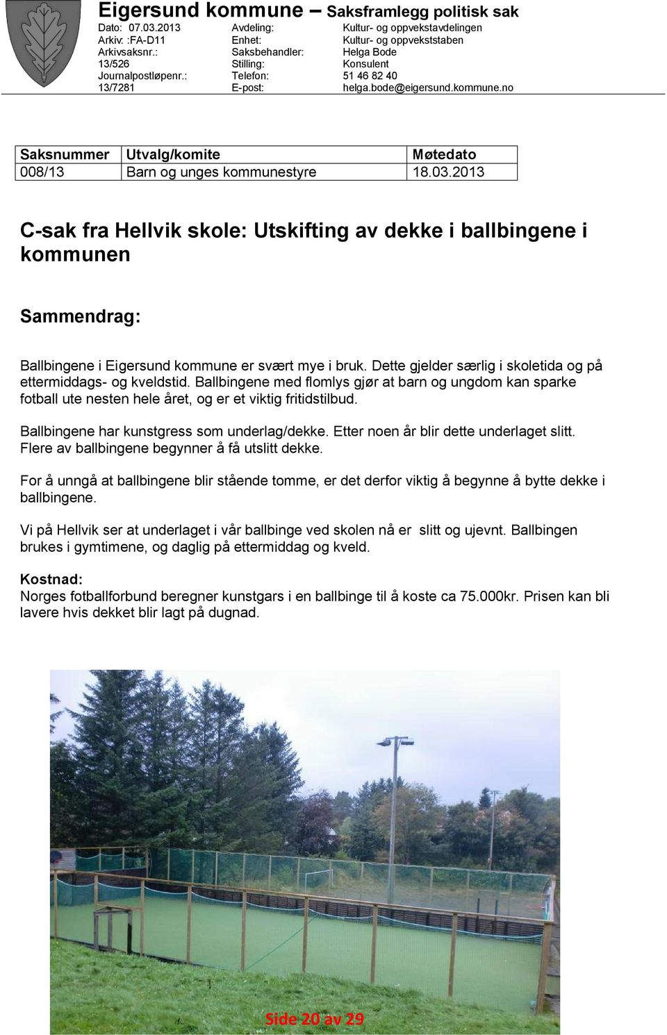 Ballbingene har kunstgress som underlag/dekke. Etter noen år blir dette underlaget slitt. Flere av ballbingene begynner å få utslitt dekke.