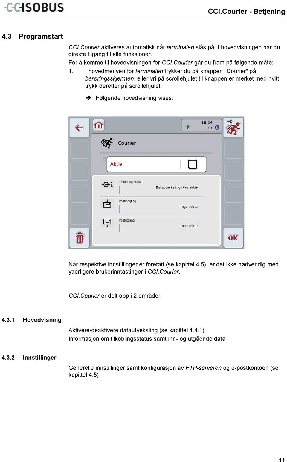 I hovedmenyen for terminalen trykker du på knappen "Courier" på berøringsskjermen, eller vri på scrollehjulet til knappen er merket med hvitt, trykk deretter på scrollehjulet.