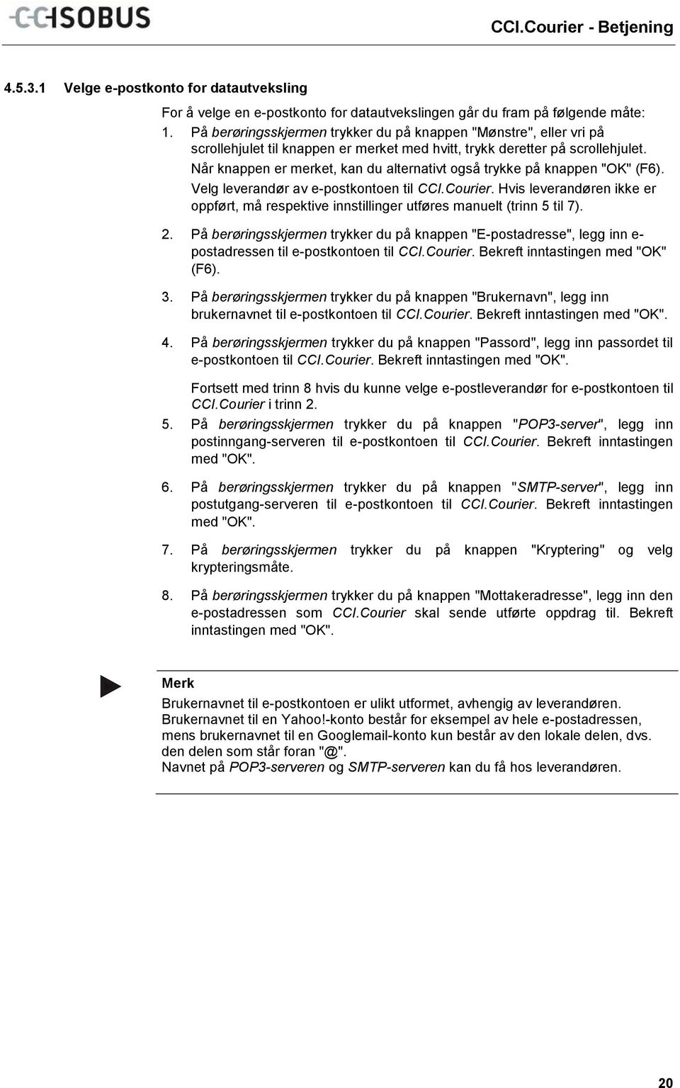 Når knappen er merket, kan du alternativt også trykke på knappen "OK" (F6). Velg leverandør av e-postkontoen til CCI.Courier.