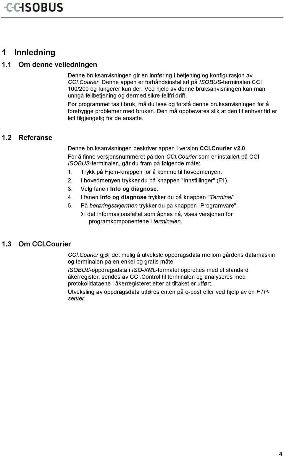 Før programmet tas i bruk, må du lese og forstå denne bruksanvisningen for å forebygge problemer med bruken. Den må oppbevares slik at den til enhver tid er lett tilgjengelig for de ansatte. 1.