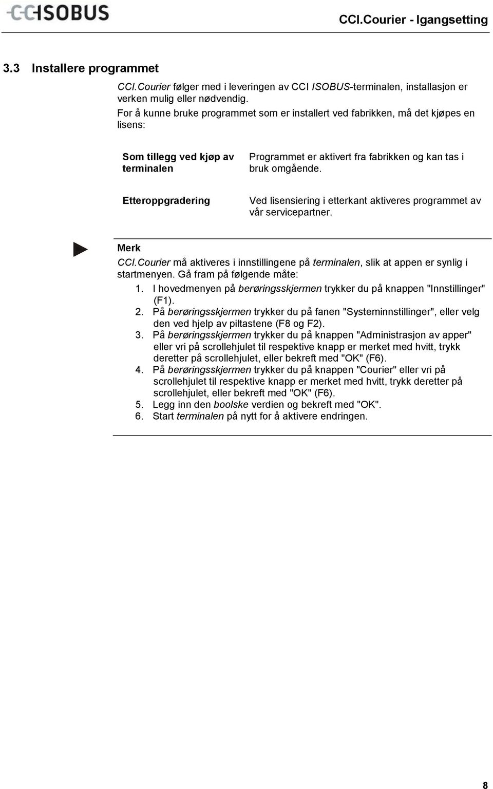 Etteroppgradering Ved lisensiering i etterkant aktiveres programmet av vår servicepartner. Merk CCI.Courier må aktiveres i innstillingene på terminalen, slik at appen er synlig i startmenyen.