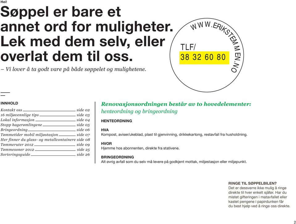 metallcontainere side Tømmeruter 20 side Tømmesoner 20 side 25 Sorteringsguide side 26 Renovasjonsordningen består av to hovedelementer: henteordning og bringeordning HENTEORDNING HVA Kompost,