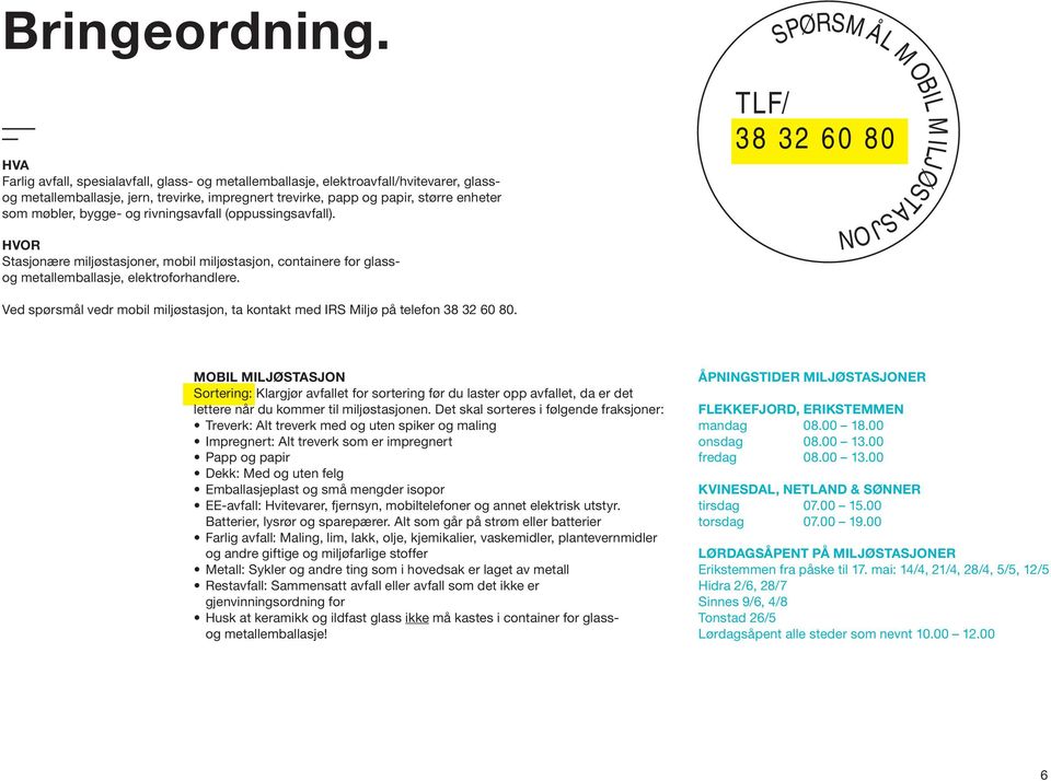 og rivningsavfall (oppussingsavfall). SPØRSMÅL MOBIL MILJØSTASJON TLF/ 38 32 60 80 HVOR Stasjonære miljøstasjoner, mobil miljøstasjon, containere for glassog metallemballasje, elektroforhandlere.