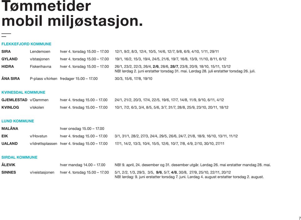 00 17.00 30/3, /6, 17/8, 19/ KVINESDAL KOMMUNE GJEMLESTAD v/dammen hver 4. tirsdag.00 17.00 24/1, 21/2, 20/3, 17/4, 22/5, 19/6, 17/7, /8, /9, 9/, 6/, 4/ KVINLOG v/skolen hver 4. tirsdag.00 17.00 /1, 7/2, 6/3, 3/4, 8/5, 5/6, 3/7, 31/7, 28/8, 25/9, 23/, 20/, 18/ LUND KOMMUNE MALÅNA hver onsdag.