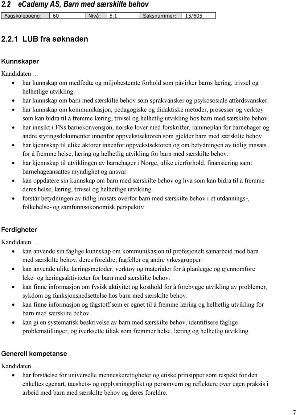 har kunnskap om kommunikasjon, pedagogiske og didaktiske metoder, prosesser og verktøy som kan bidra til å fremme læring, trivsel og helhetlig utvikling hos barn med særskilte behov.