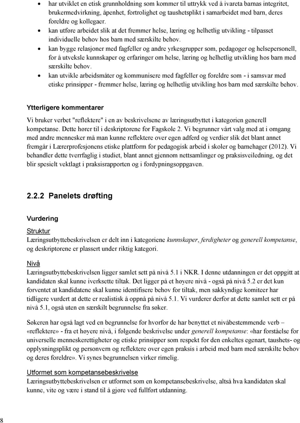 kan bygge relasjoner med fagfeller og andre yrkesgrupper som, pedagoger og helsepersonell, for å utveksle kunnskaper og erfaringer om helse, læring og helhetlig utvikling hos barn med særskilte behov.