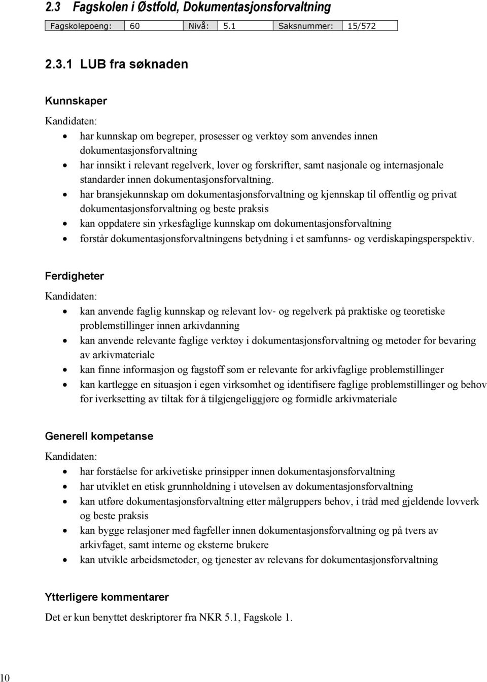 har bransjekunnskap om dokumentasjonsforvaltning og kjennskap til offentlig og privat dokumentasjonsforvaltning og beste praksis kan oppdatere sin yrkesfaglige kunnskap om dokumentasjonsforvaltning