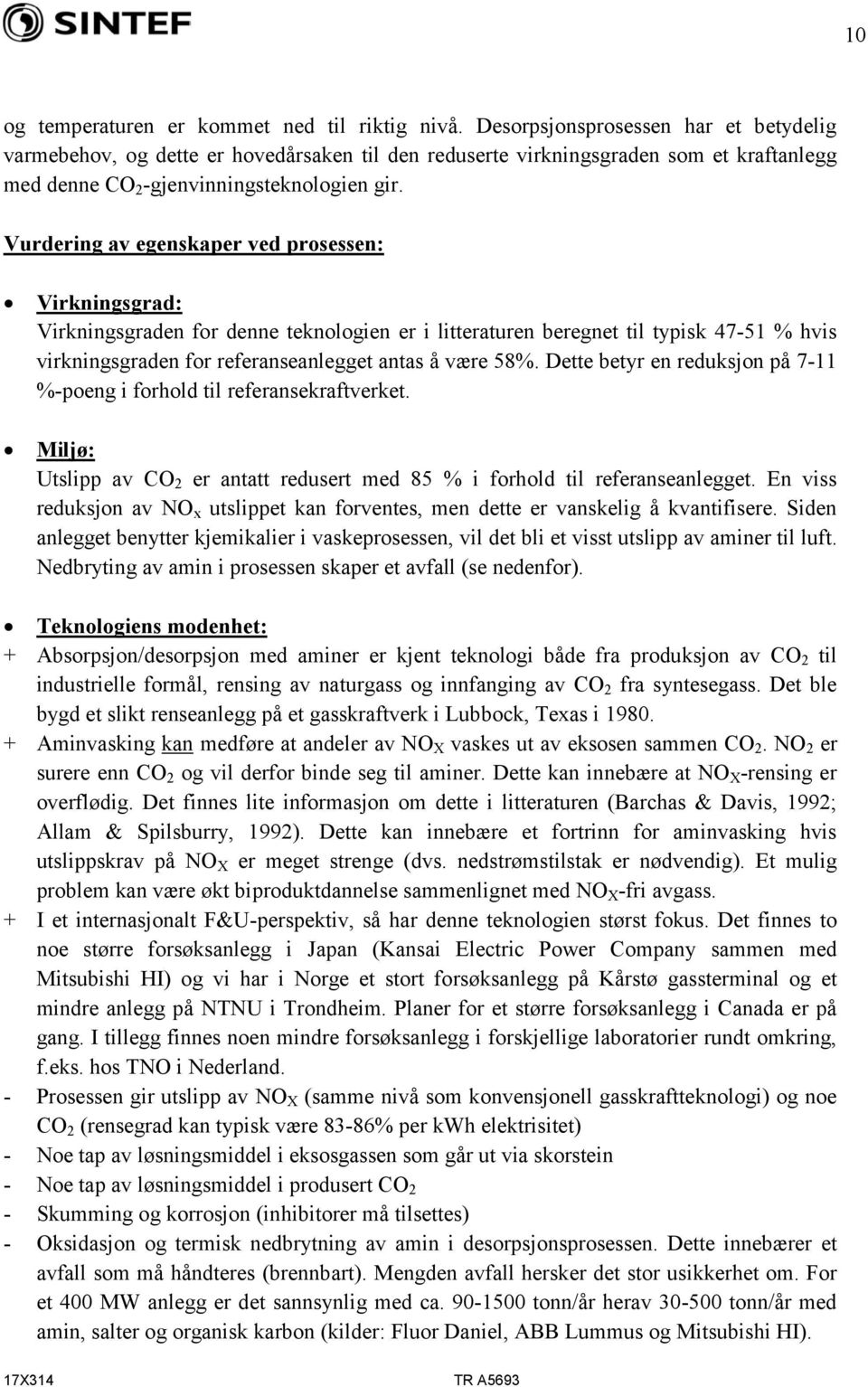 Vurdering av egenskaper ved prosessen: Virkningsgrad: Virkningsgraden for denne teknologien er i litteraturen beregnet til typisk 47-51 % hvis virkningsgraden for referanseanlegget antas å være 58%.