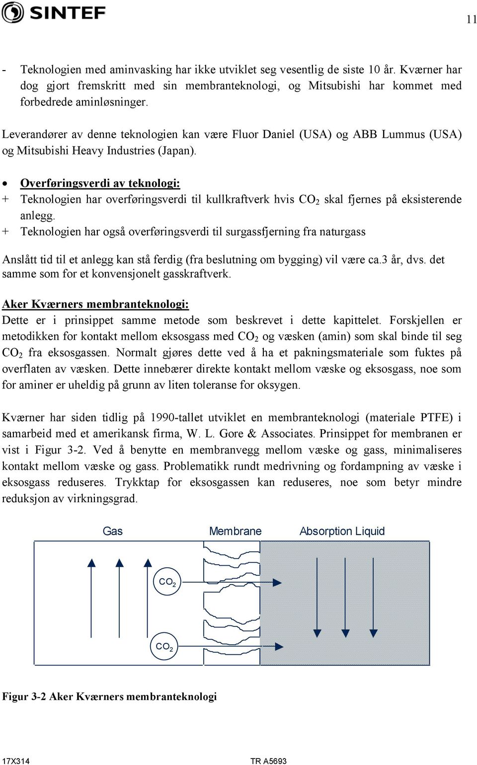 Overføringsverdi av teknologi: + Teknologien har overføringsverdi til kullkraftverk hvis CO 2 skal fjernes på eksisterende anlegg.