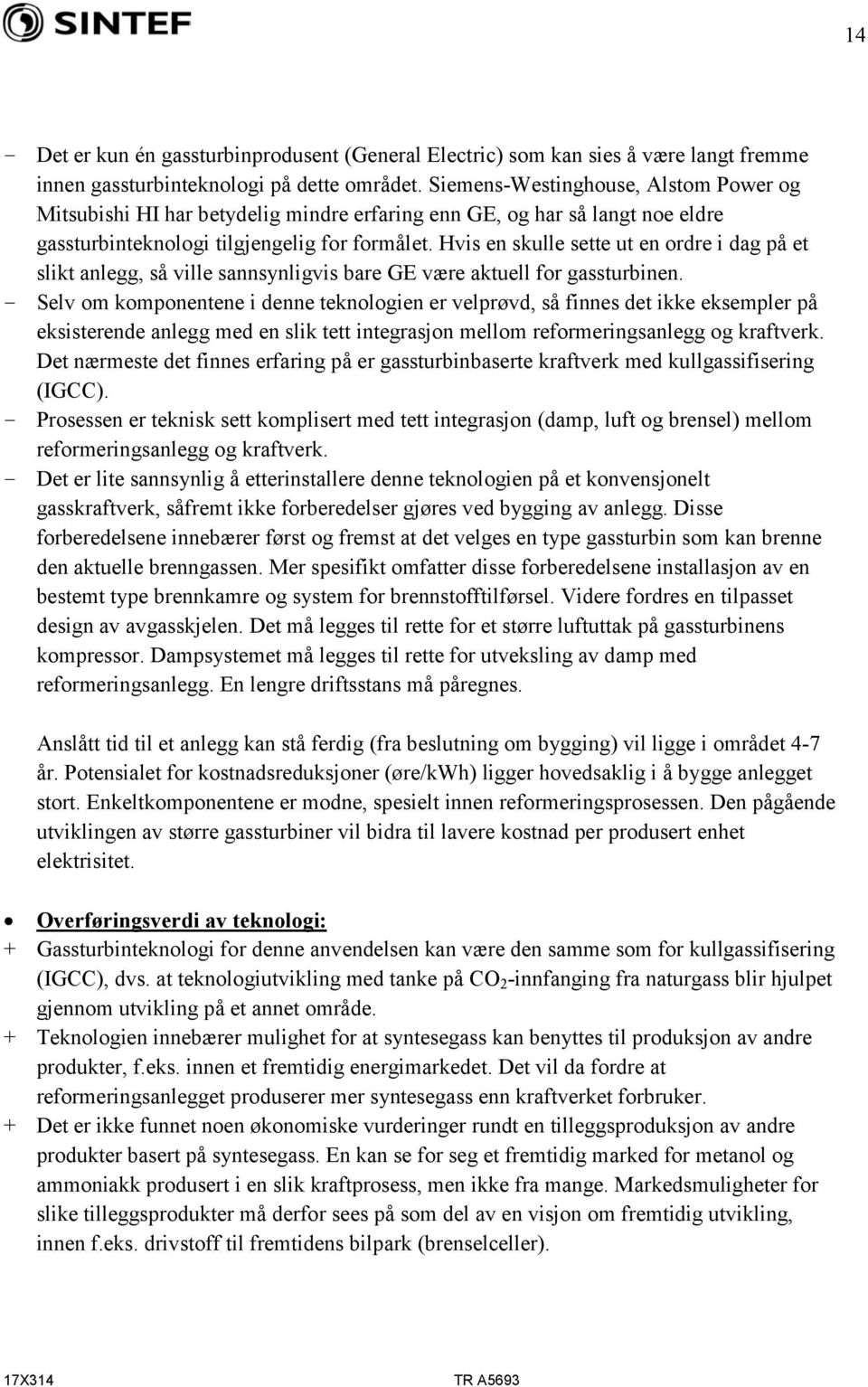 Hvis en skulle sette ut en ordre i dag på et slikt anlegg, så ville sannsynligvis bare GE være aktuell for gassturbinen.