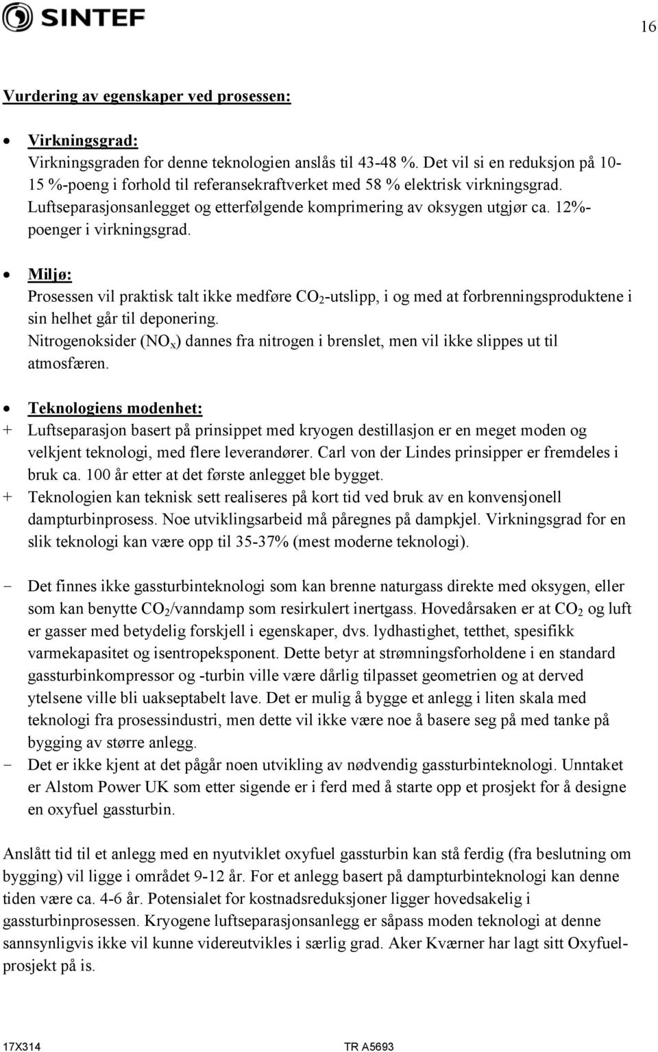 12%- poenger i virkningsgrad. Miljø: Prosessen vil praktisk talt ikke medføre CO 2 -utslipp, i og med at forbrenningsproduktene i sin helhet går til deponering.