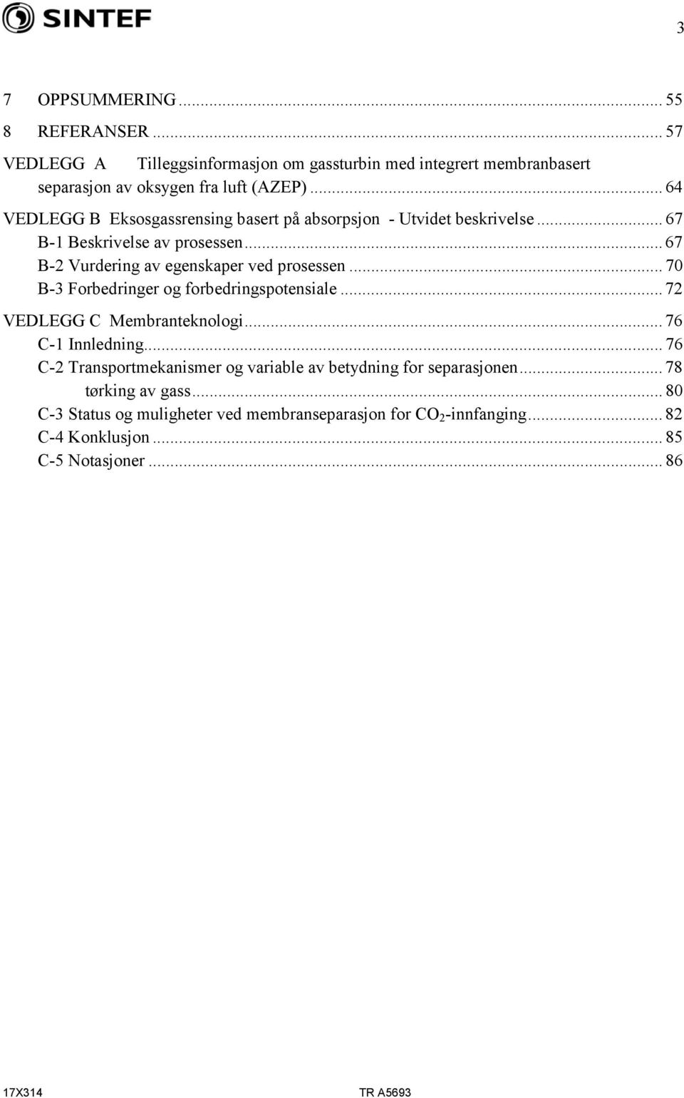 .. 70 B-3 Forbedringer og forbedringspotensiale... 72 VEDLEGG C Membranteknologi... 76 C-1 Innledning.