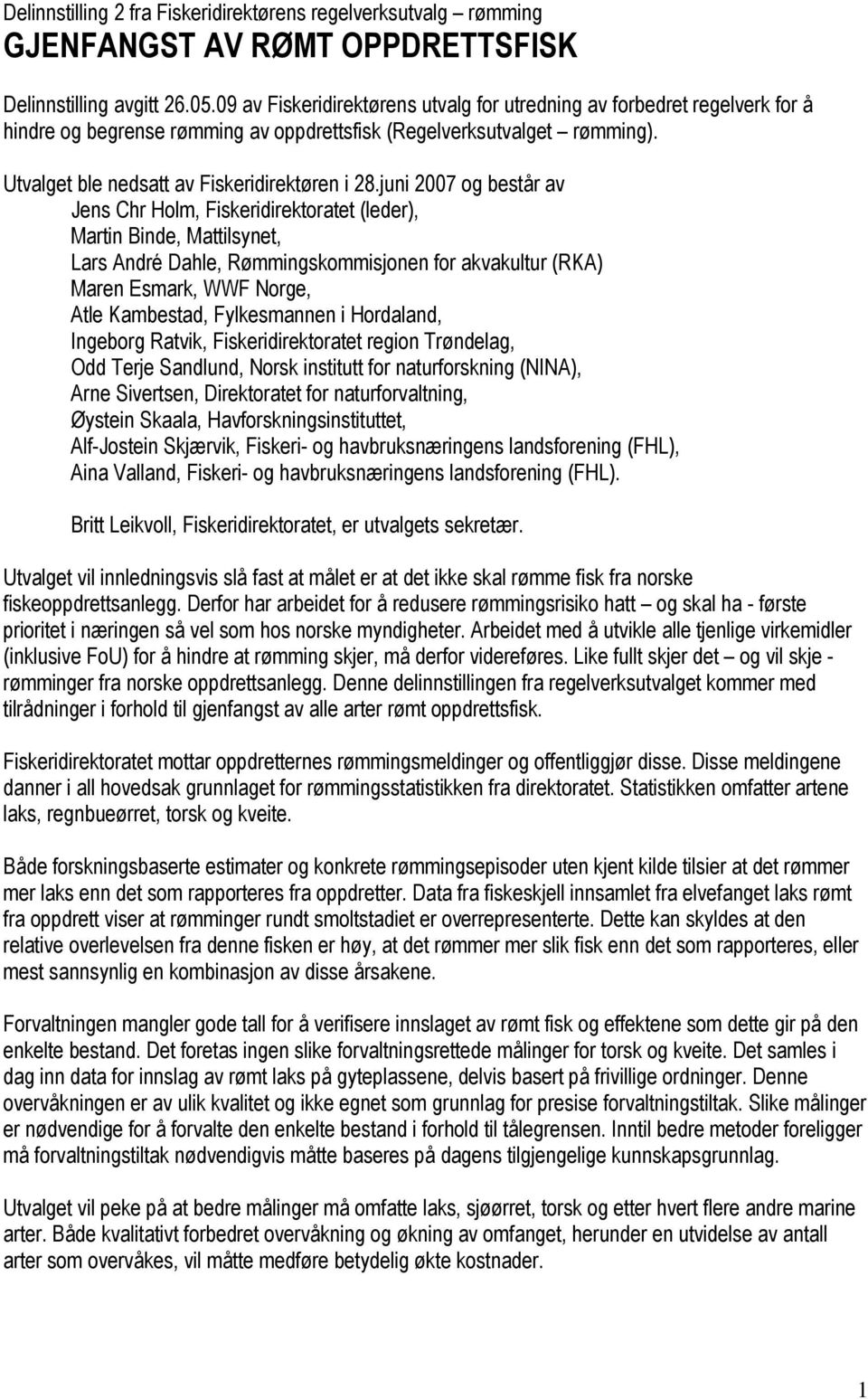 juni 2007 og består av Jens Chr Holm, Fiskeridirektoratet (leder), Martin Binde, Mattilsynet, Lars André Dahle, Rømmingskommisjonen for akvakultur (RKA) Maren Esmark, WWF Norge, Atle Kambestad,