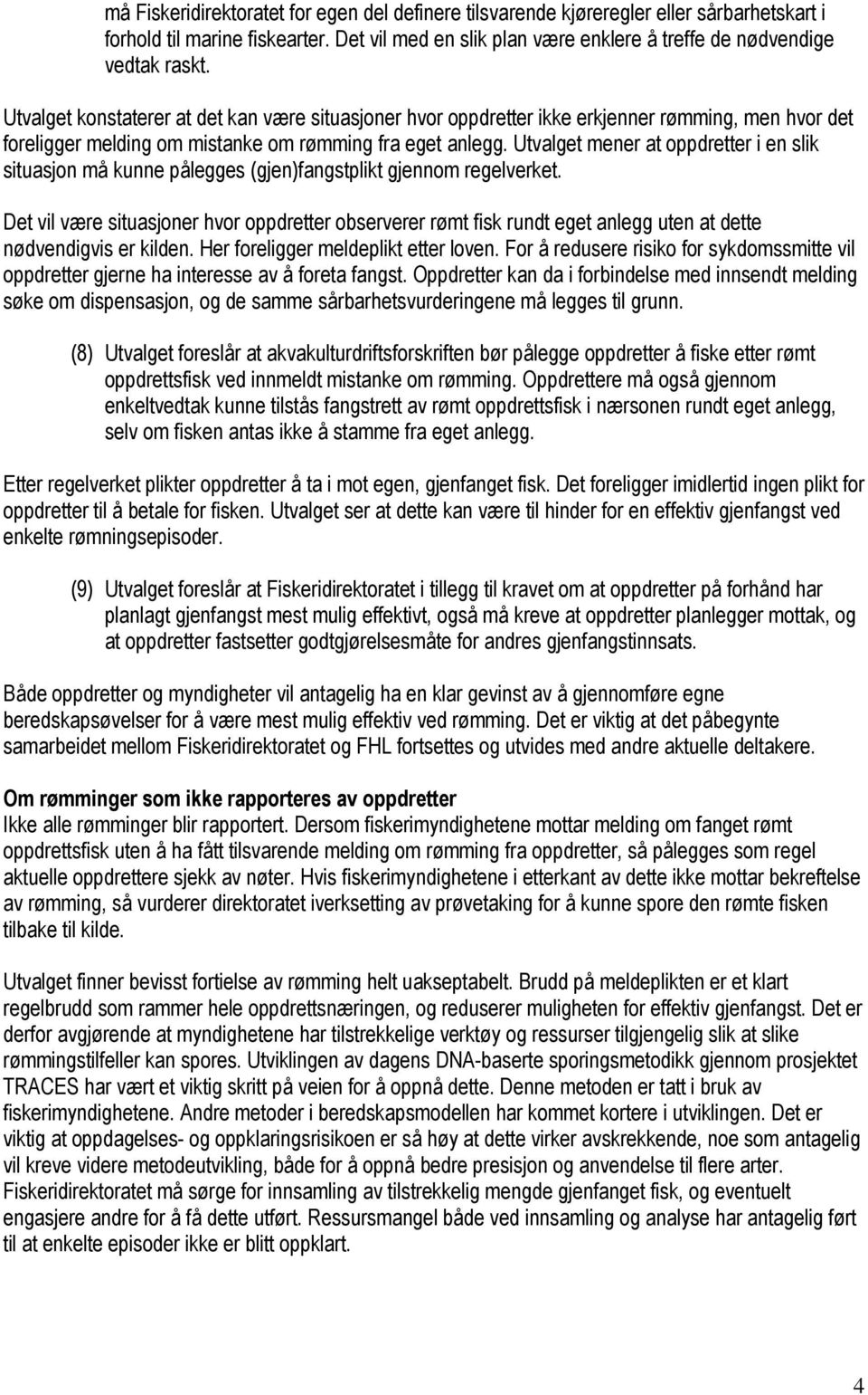 Utvalget mener at oppdretter i en slik situasjon må kunne pålegges (gjen)fangstplikt gjennom regelverket.