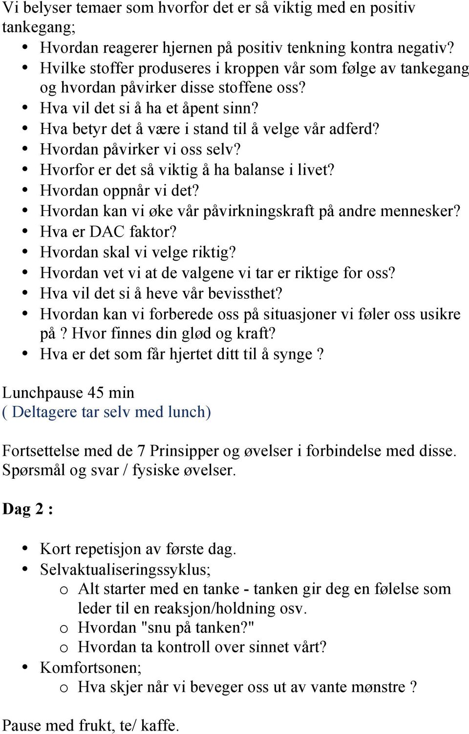 Hvordan påvirker vi oss selv? Hvorfor er det så viktig å ha balanse i livet? Hvordan oppnår vi det? Hvordan kan vi øke vår påvirkningskraft på andre mennesker? Hva er DAC faktor?