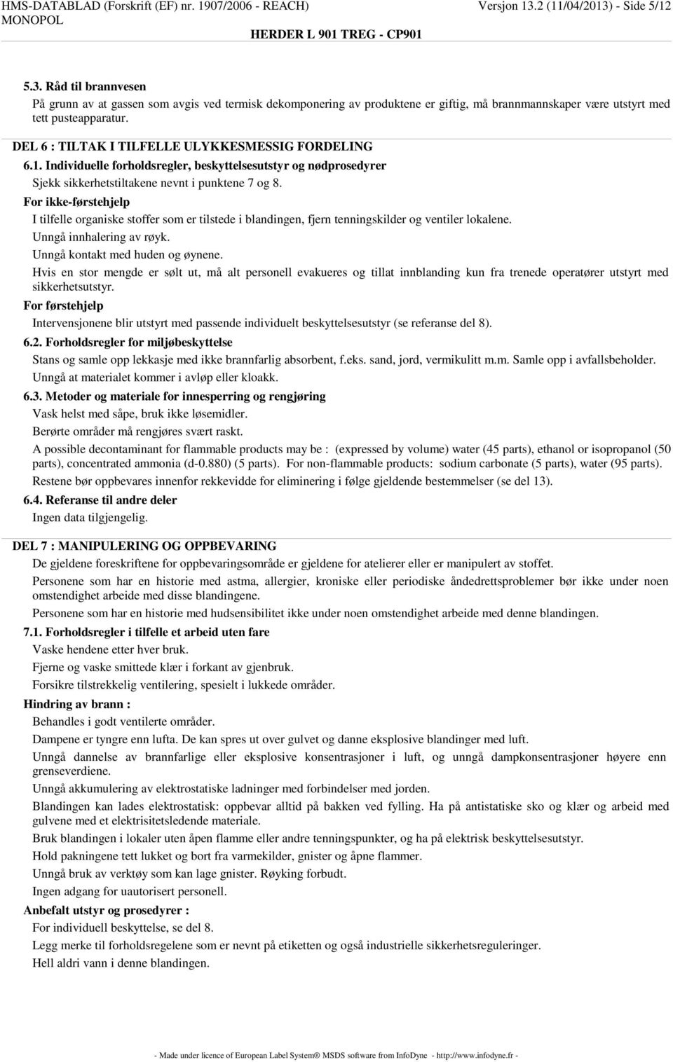 DEL 6 : TILTAK I TILFELLE ULYKKESMESSIG FORDELING 6.1. Individuelle forholdsregler, beskyttelsesutstyr og nødprosedyrer Sjekk sikkerhetstiltakene nevnt i punktene 7 og 8.