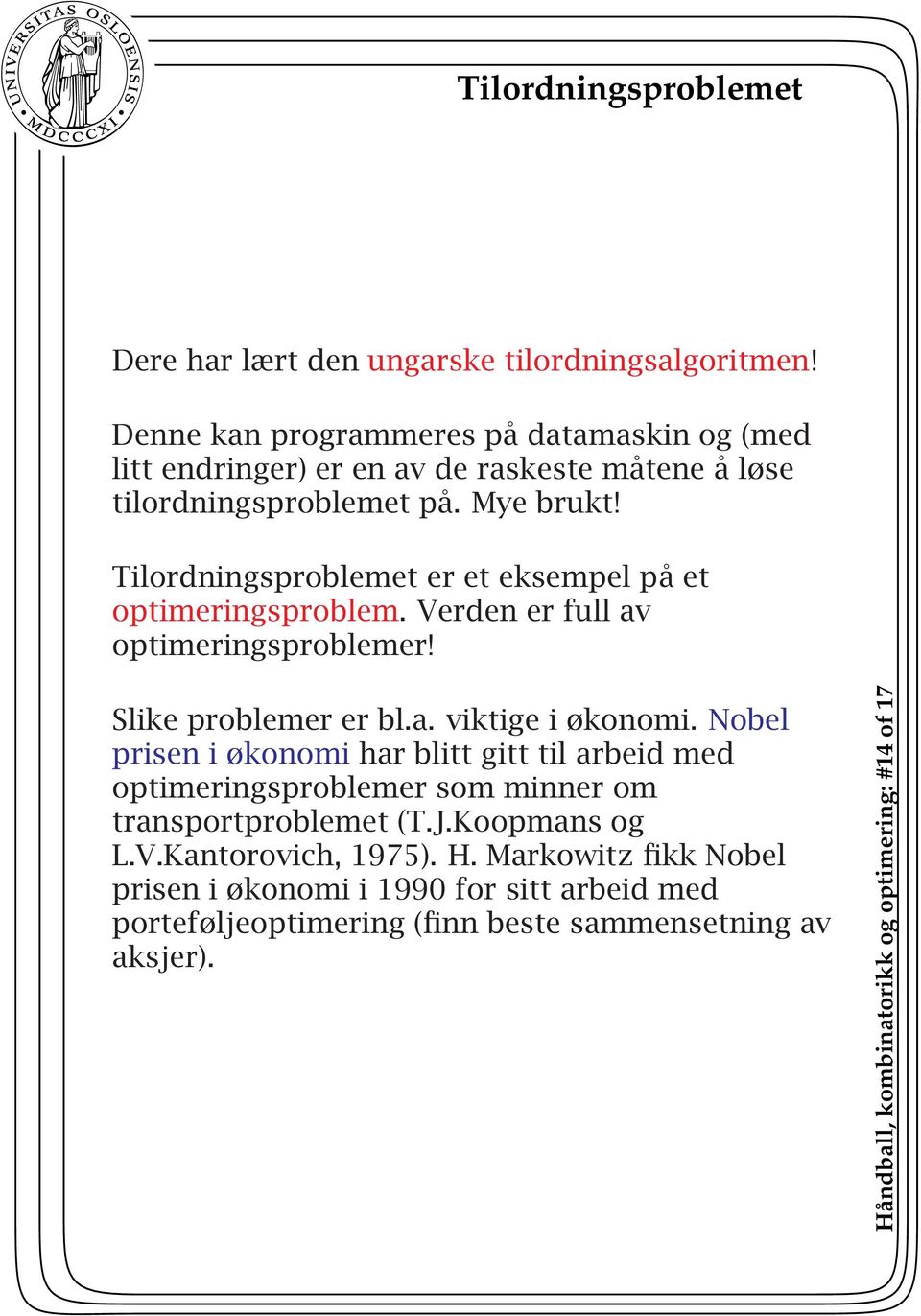 Tilordningsproblemet er et eksempel på et optimeringsproblem. Verdenerfullav optimeringsproblemer! Slike problemer er bl.a. viktige i økonomi.