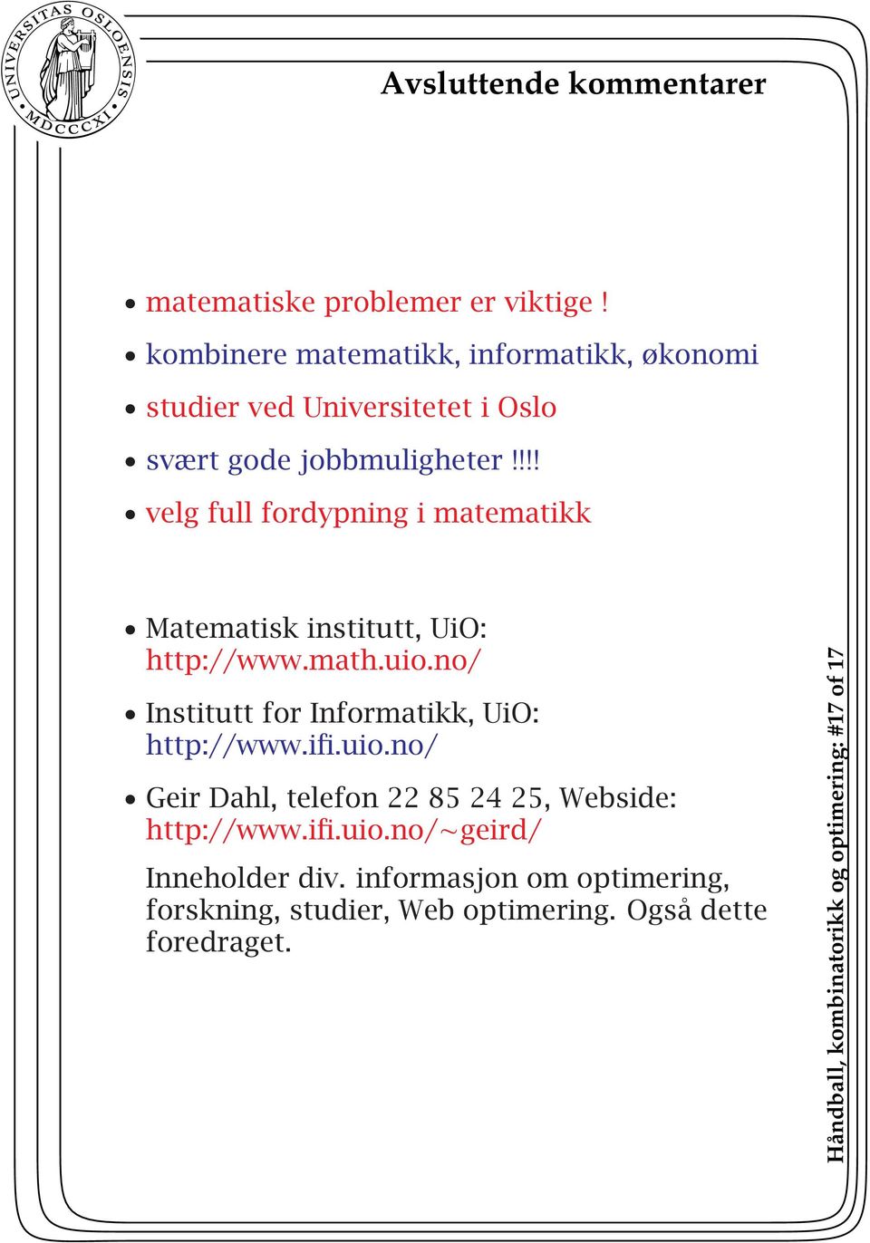 !!! velg full fordypning i matematikk Matematisk institutt, UiO: http://www.math.uio.no/ Institutt for Informatikk, UiO: http://www.