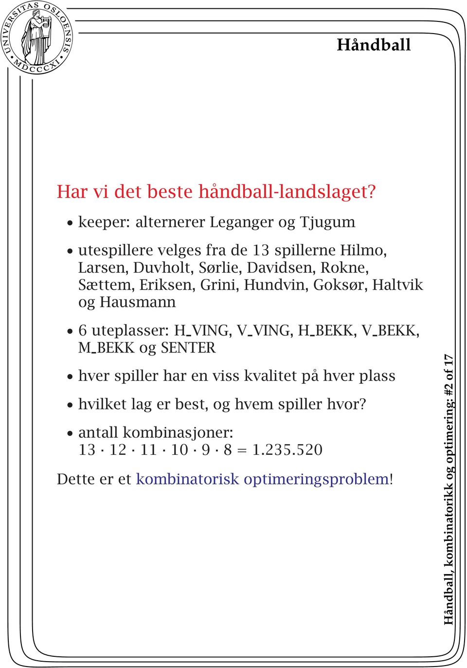 Sættem, Eriksen, Grini, Hundvin, Goksør, Haltvik og Hausmann 6 uteplasser: H VING, V VING, H BEKK, V BEKK, M BEKK og SENTER hver