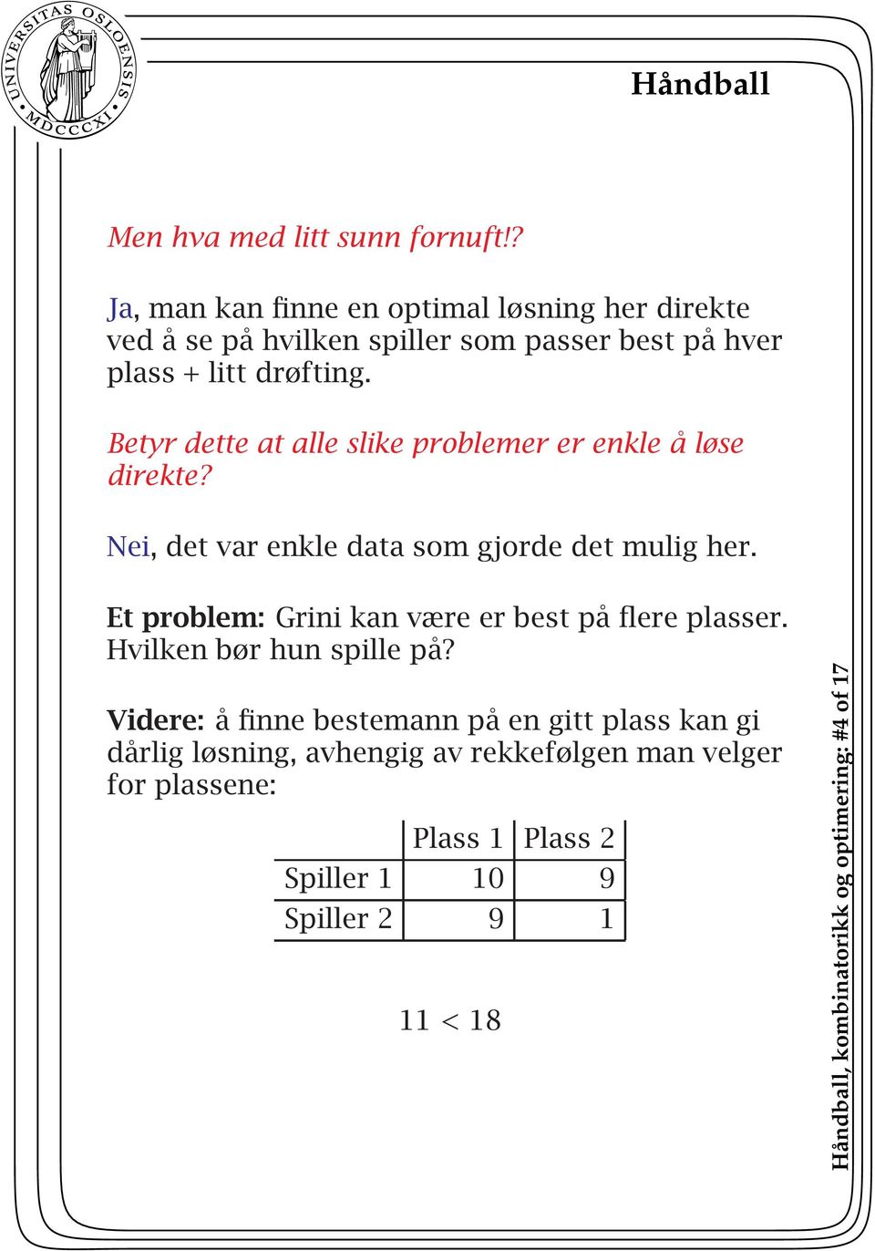 Betyr dette at alle slike problemer er enkle å løse direkte? Nei, det var enkle data som gjorde det mulig her.