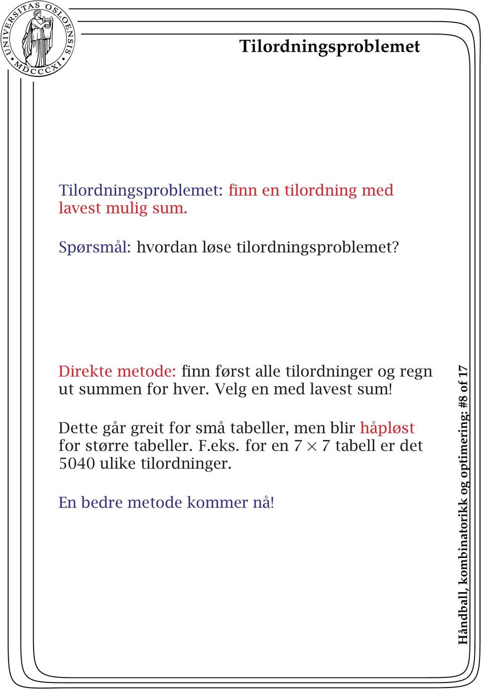 Direkte metode: finn først alle tilordninger og regn ut summen for hver. Velg en med lavest sum!