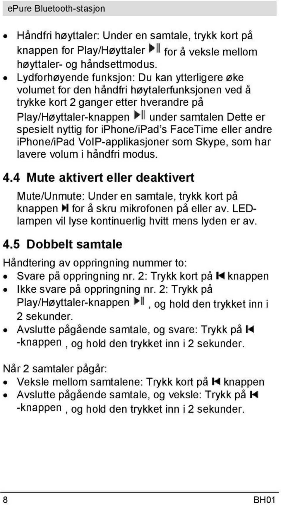 for iphone/ipad s FaceTime eller andre iphone/ipad VoIP-applikasjoner som Skype, som har lavere volum i håndfri modus. 4.