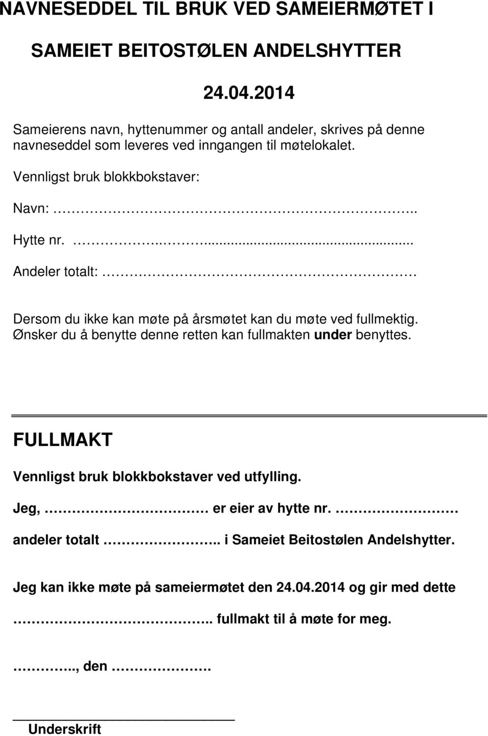 . Hytte nr...... Andeler totalt: Dersom du ikke kan møte på årsmøtet kan du møte ved fullmektig. Ønsker du å benytte denne retten kan fullmakten under benyttes.