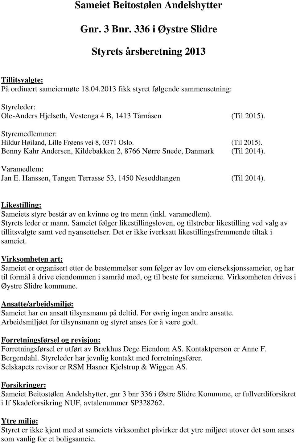 Varamedlem: Jan E. Hanssen, Tangen Terrasse 53, 1450 Nesoddtangen (Til 2014). Likestilling: Sameiets styre består av en kvinne og tre menn (inkl. varamedlem). Styrets leder er mann.