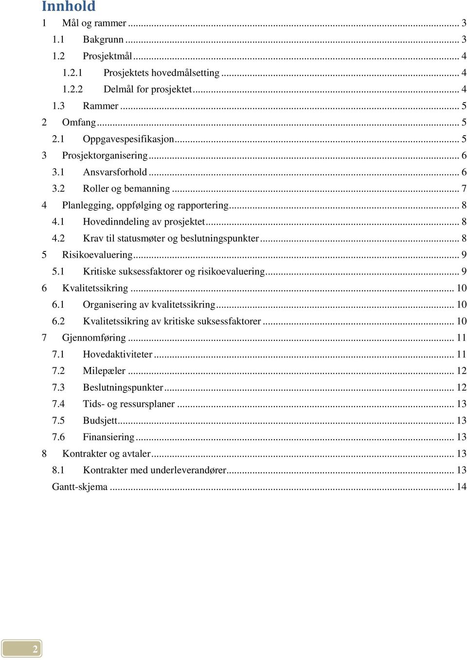 .. 8 5 Risikoevaluering... 9 5.1 Kritiske suksessfaktorer og risikoevaluering... 9 6 Kvalitetssikring... 10 6.1 Organisering av kvalitetssikring... 10 6.2 Kvalitetssikring av kritiske suksessfaktorer.