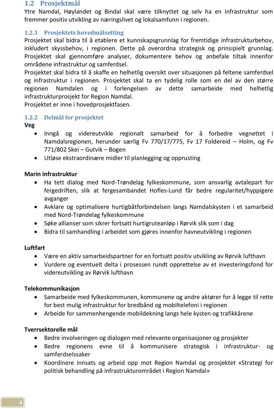 Prosjektet skal bidra til å skaffe en helhetlig oversikt over situasjonen på feltene samferdsel og infrastruktur i regionen.