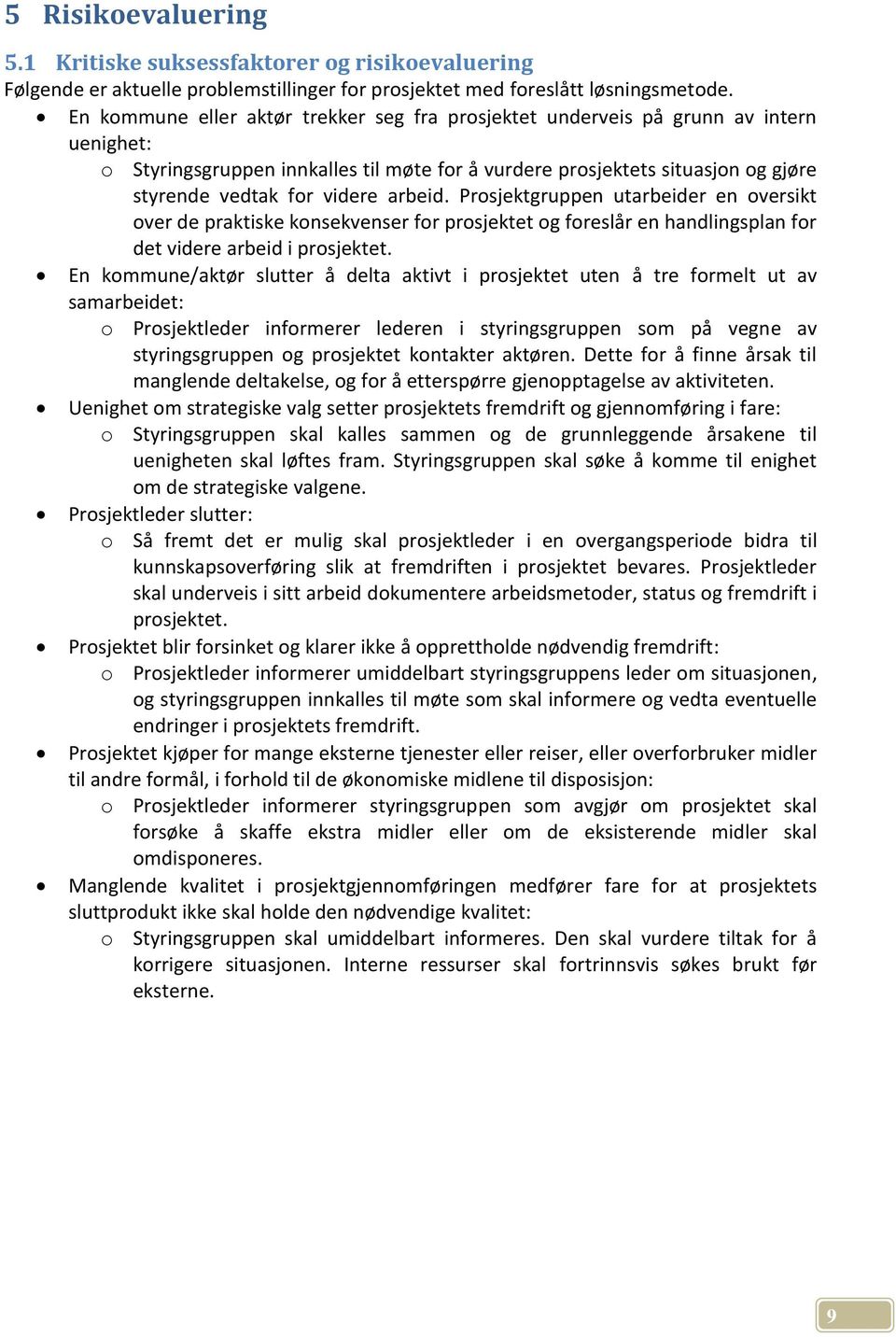 arbeid. Prosjektgruppen utarbeider en oversikt over de praktiske konsekvenser for prosjektet og foreslår en handlingsplan for det videre arbeid i prosjektet.