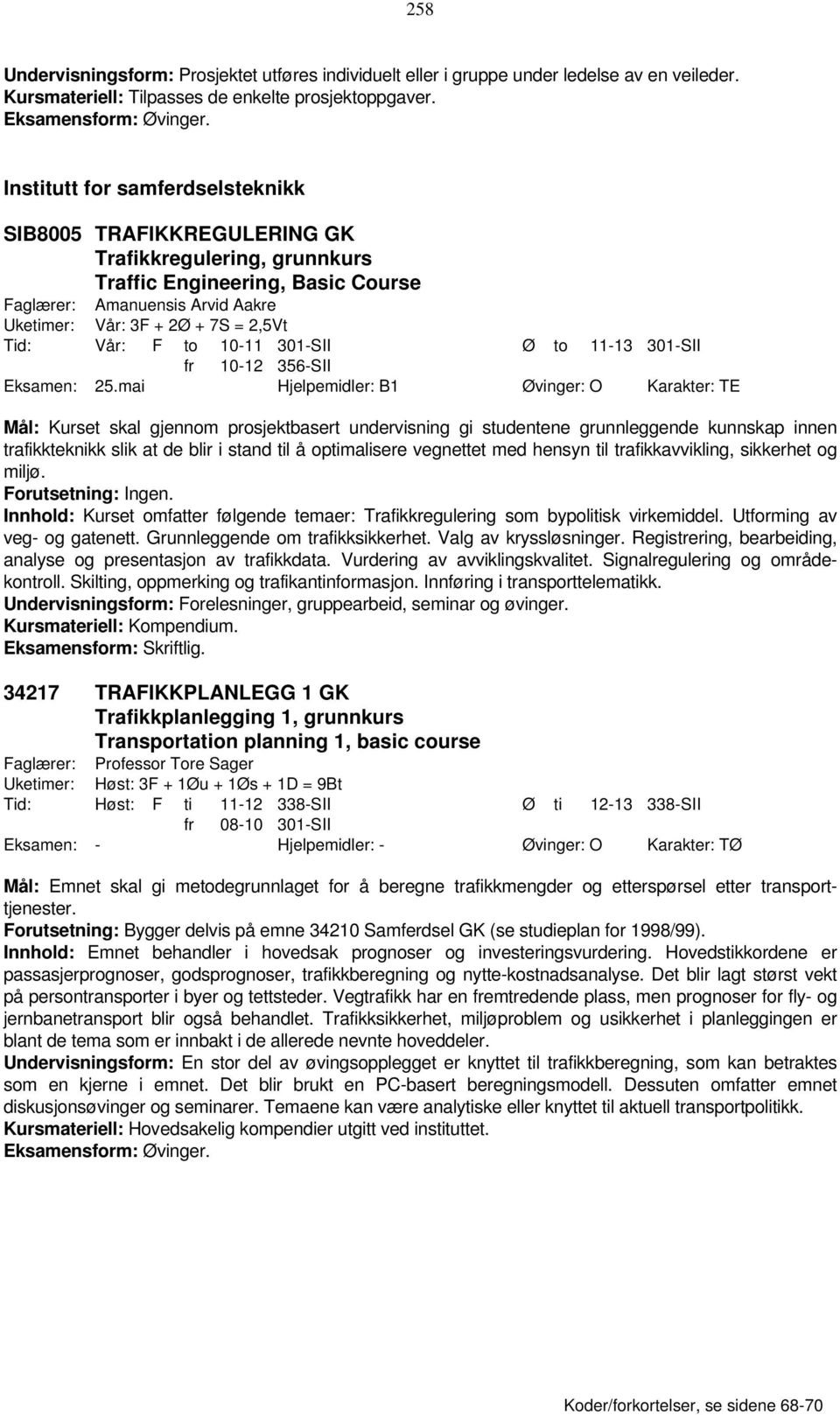 Vår: F to 10-11 301-SII Ø to 11-13 301-SII fr 10-12 356-SII Eksamen: 25.