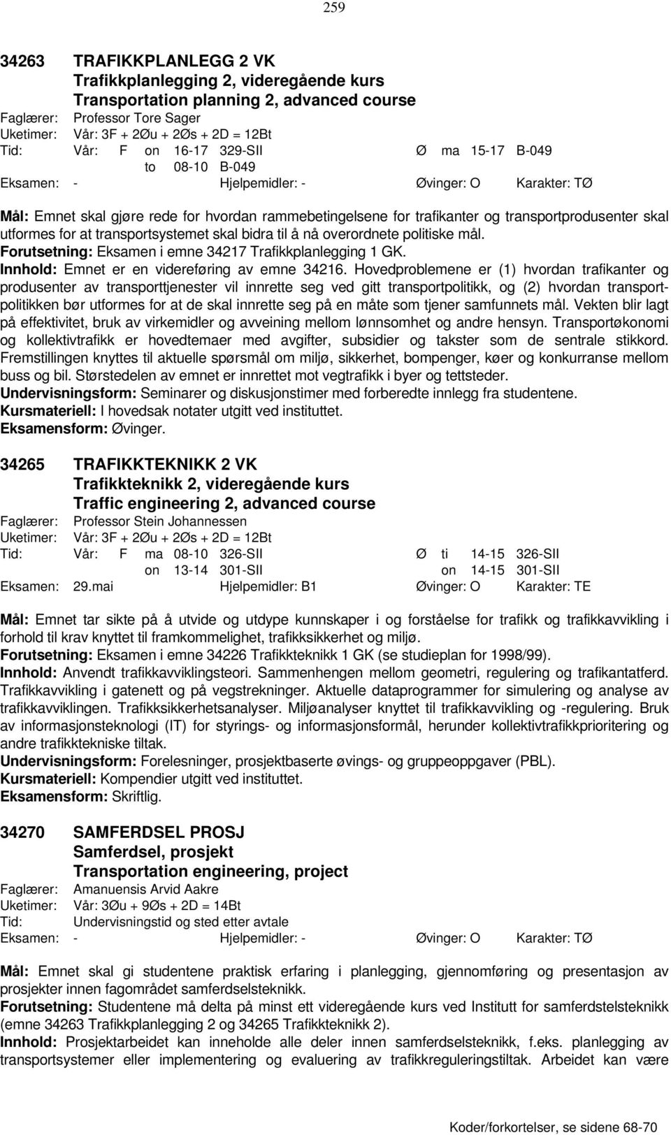 bidra til å nå overordnete politiske mål. Forutsetning: Eksamen i emne 34217 Trafikkplanlegging 1 GK. Innhold: Emnet er en videreføring av emne 34216.