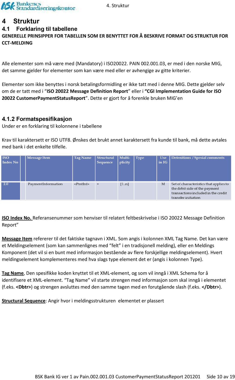 Elementer som ikke benyttes i norsk betalingsformidling er ikke tatt med i denne IG.