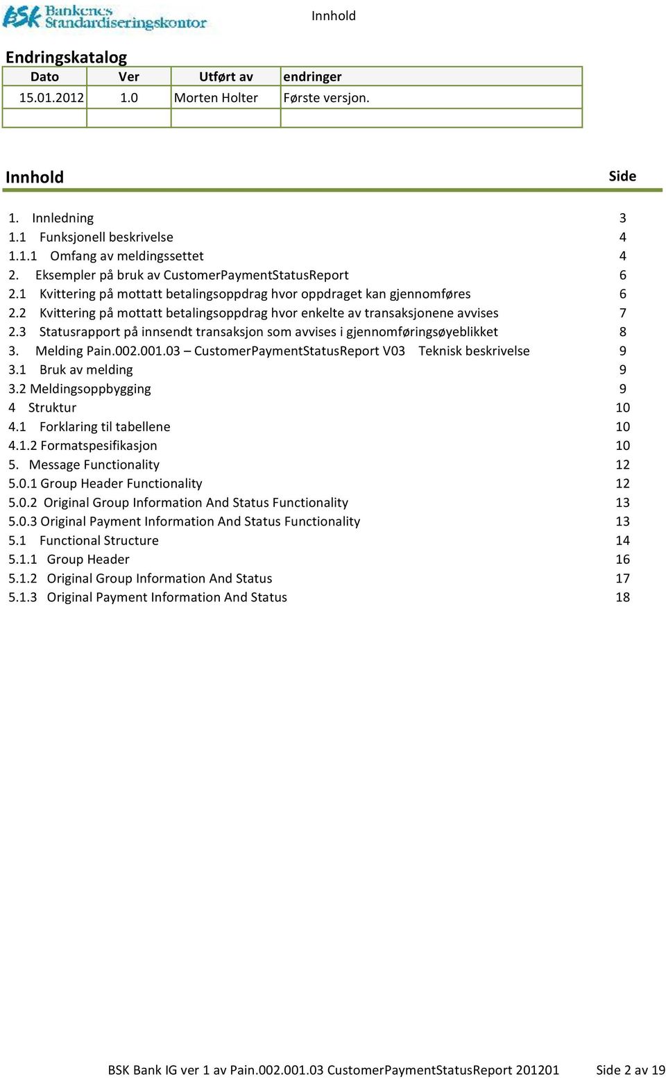 2 Kvittering på mottatt betalingsoppdrag hvor enkelte av transaksjonene avvises 7 2.3 Statusrapport på innsendt transaksjon som avvises i gjennomføringsøyeblikket 8 3. elding Pain.002.001.