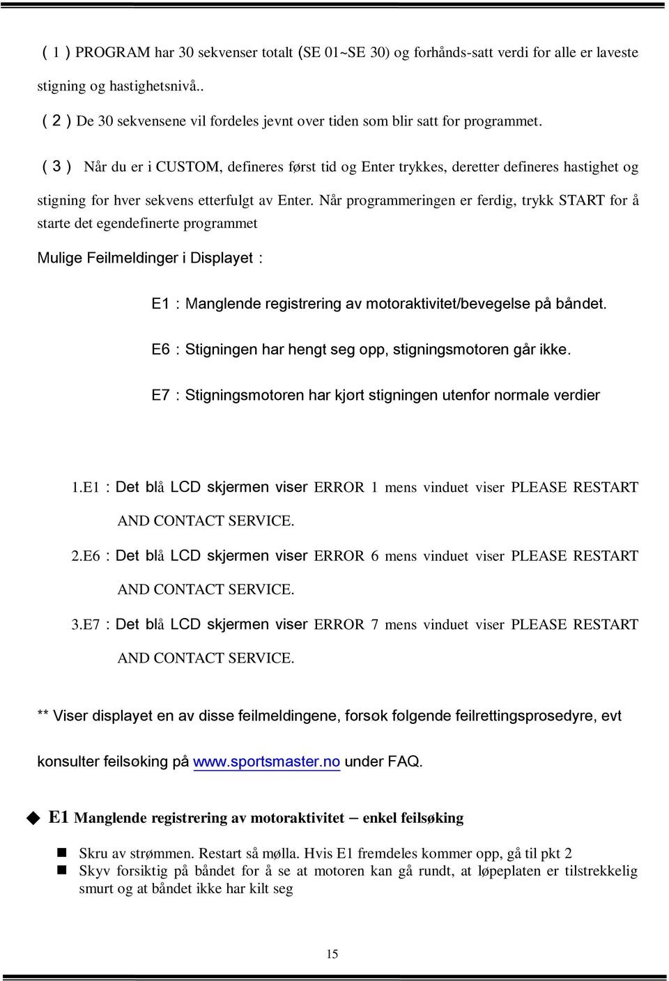 Når programmeringen er ferdig, trykk START for å starte det egendefinerte programmet Mulige Feilmeldinger i Displayet: E1:Manglende registrering av motoraktivitet/bevegelse på båndet.