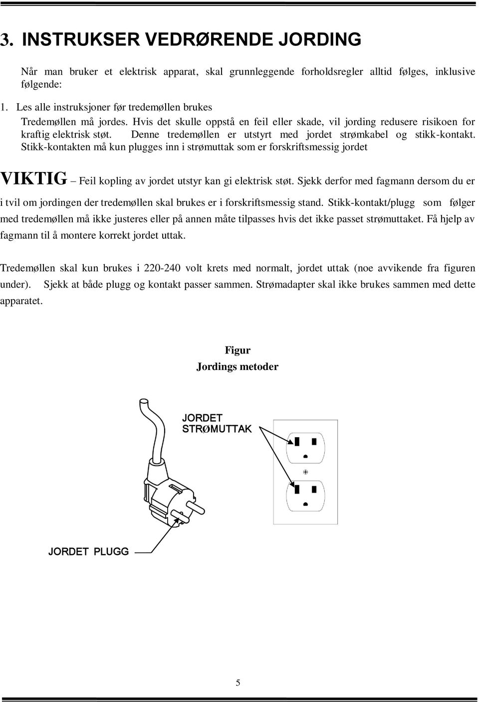 Denne tredemøllen er utstyrt med jordet strømkabel og stikk-kontakt.