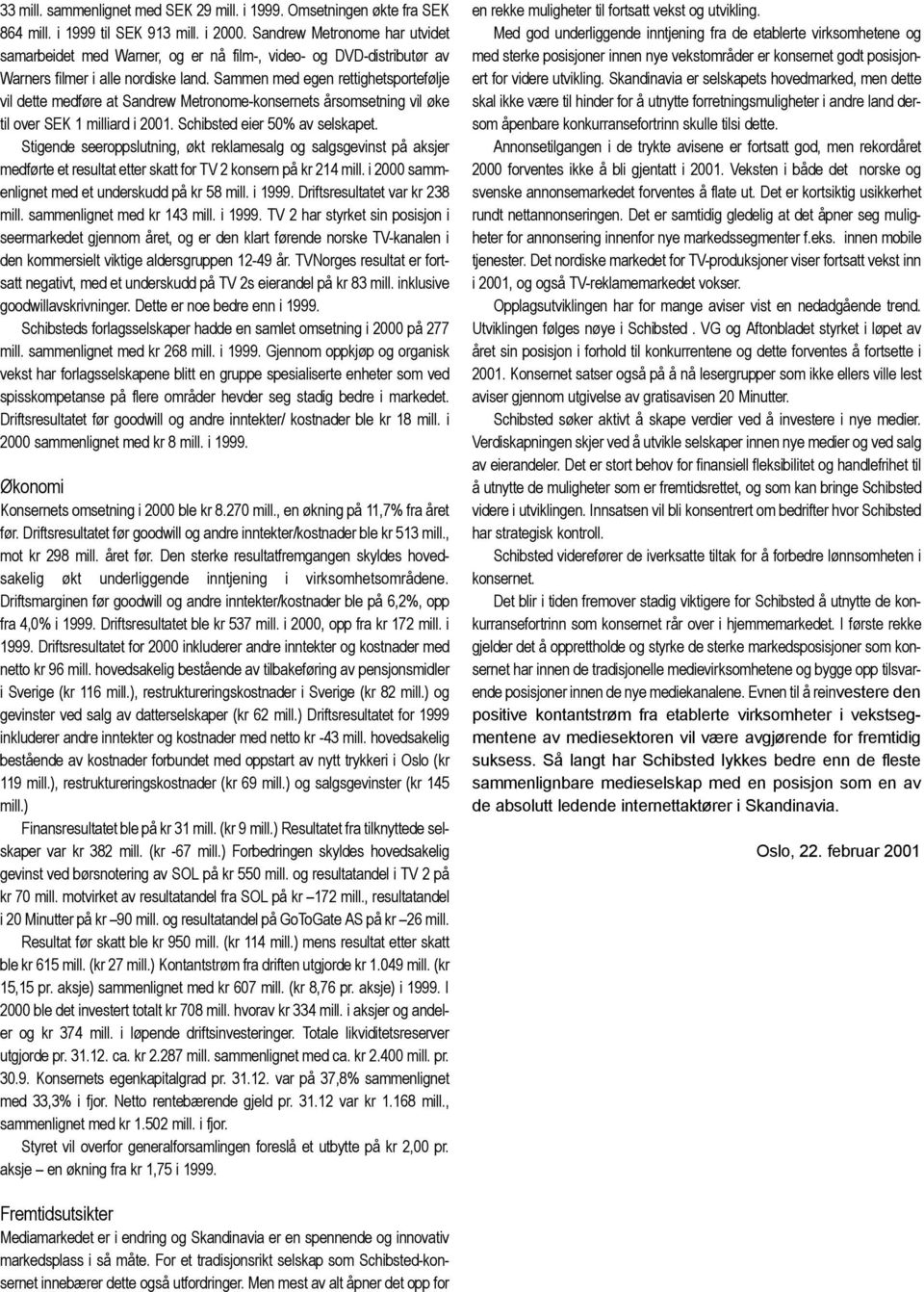 Sammen med egen rettighetsportefølje vil dette medføre at Sandrew Metronome-konsernets årsomsetning vil øke til over SEK 1 milliard i 2001. Schibsted eier 50% av selskapet.