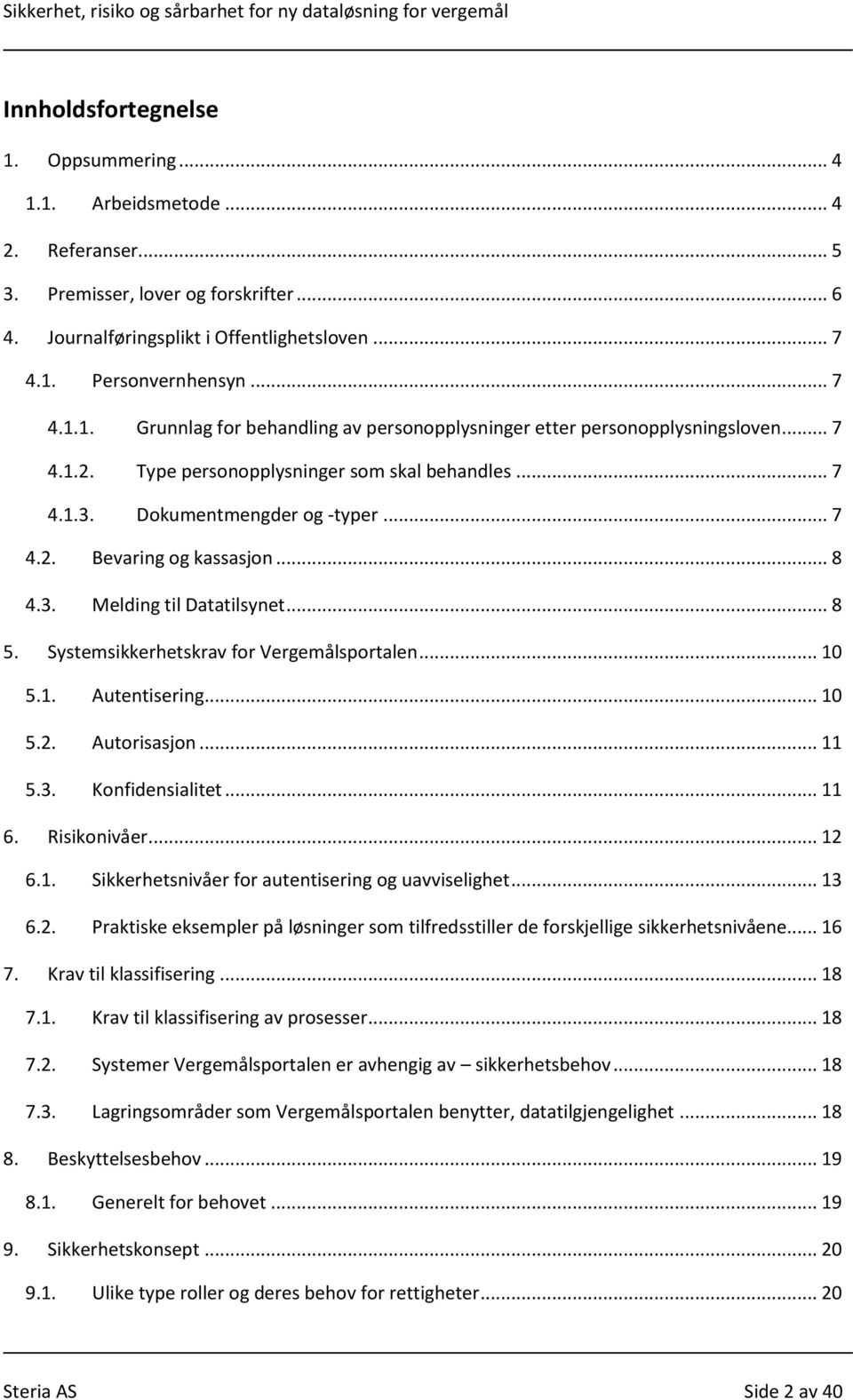 Systemsikkerhetskrav for Vergemålsportalen... 10 5.1. Autentisering... 10 5.2. Autorisasjon... 11 5.3. Konfidensialitet... 11 6. Risikonivåer... 12 6.1. Sikkerhetsnivåer for autentisering og uavviselighet.