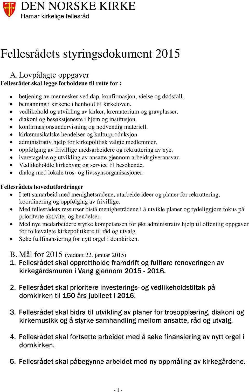 konfirmasjonsundervisning og nødvendig materiell. kirkemusikalske hendelser og kulturproduksjon. administrativ hjelp for kirkepolitisk valgte medlemmer.