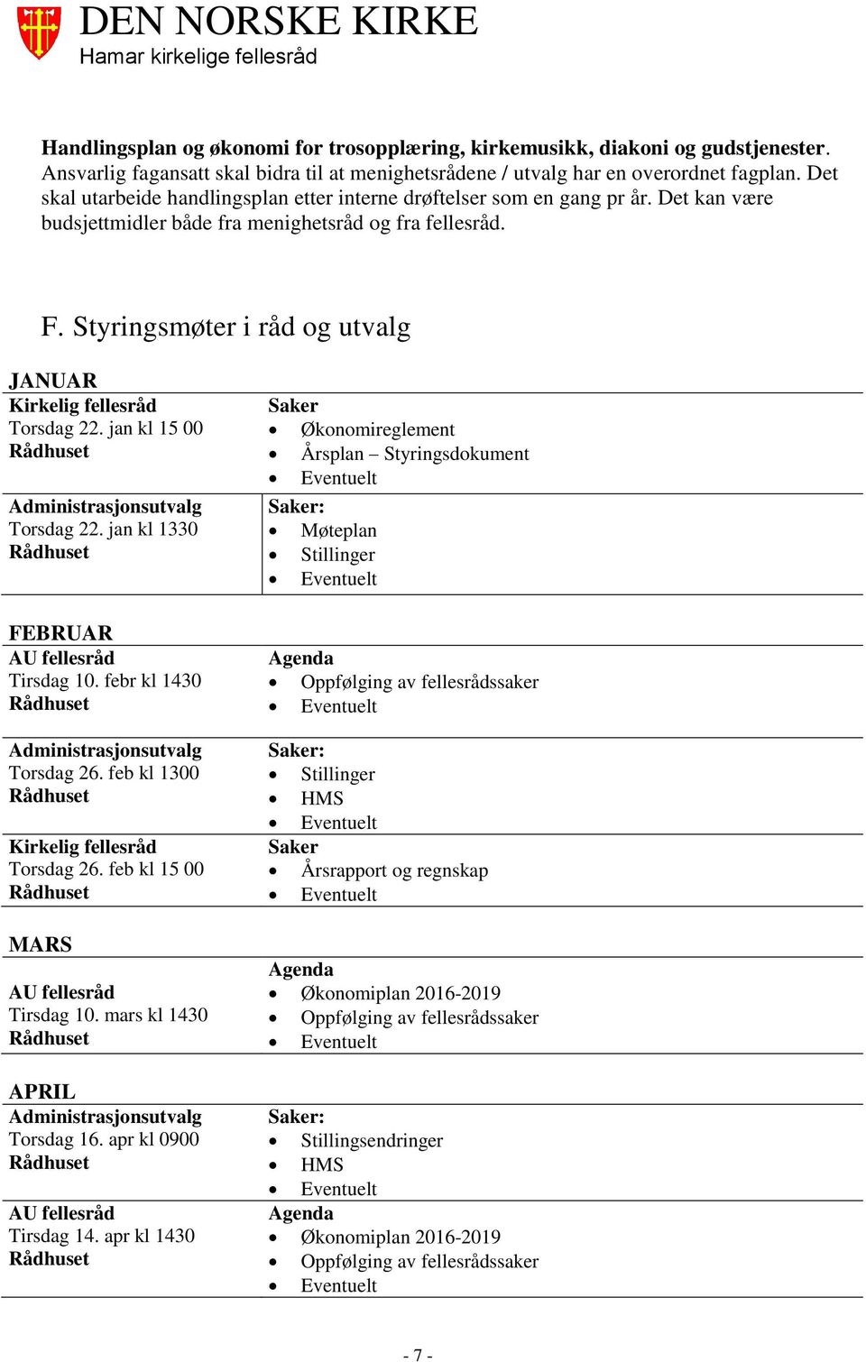 jan kl 15 00 Administrasjonsutvalg Torsdag 22. jan kl 1330 FEBRUAR Tirsdag 10. febr kl 1430 Administrasjonsutvalg Torsdag 26. feb kl 1300 Torsdag 26. feb kl 15 00 MARS Tirsdag 10.