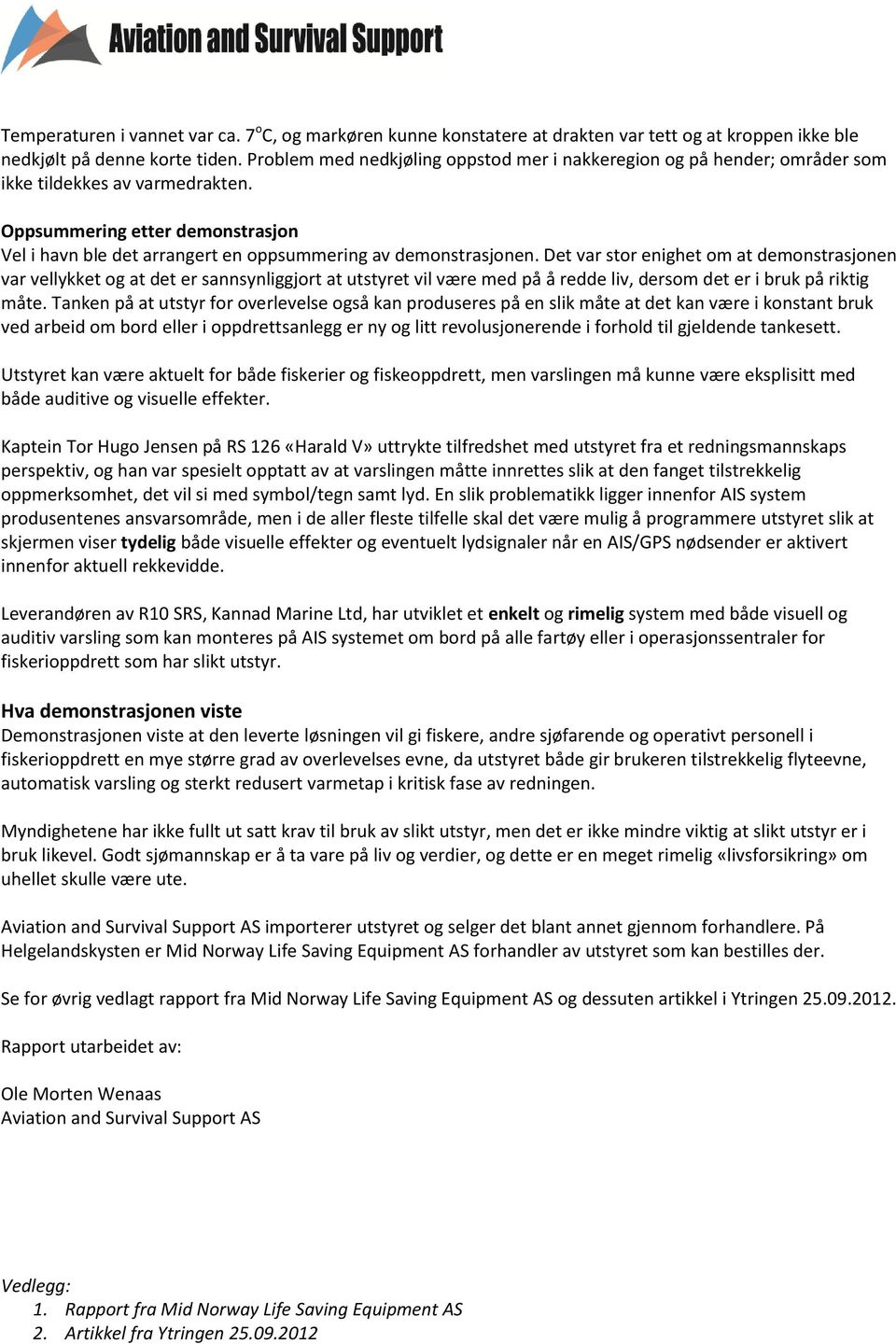 Det var str enighet m at demnstrasjnen var vellykket g at det er sannsynliggjrt at utstyret vil være med på å redde liv, dersm det er i bruk på riktig måte.