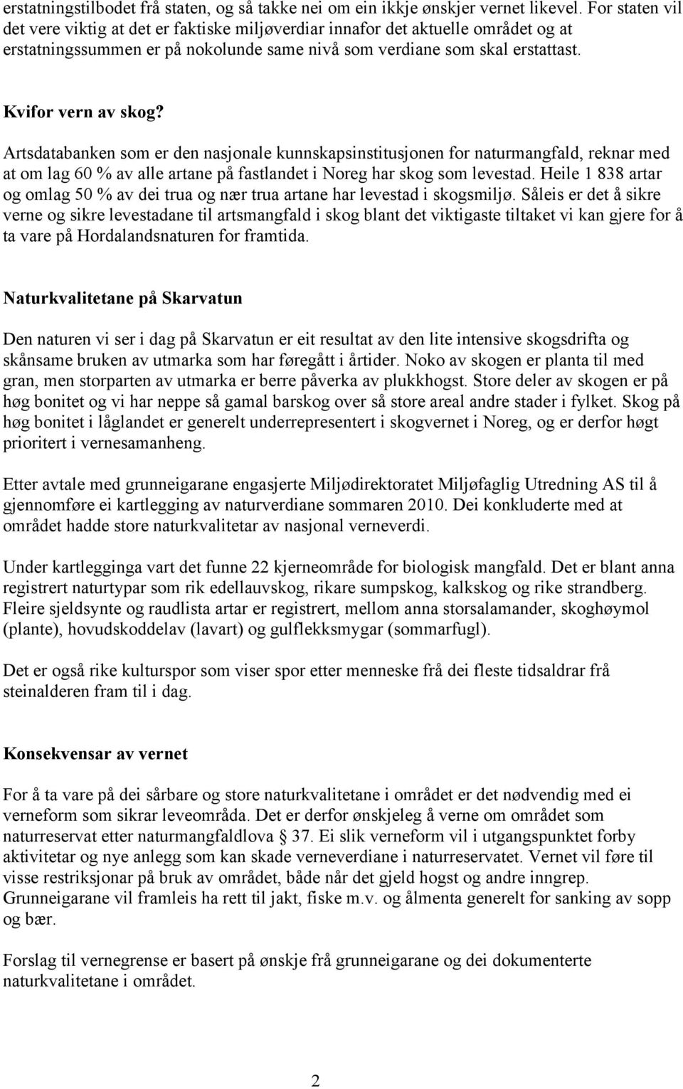 Artsdatabanken som er den nasjonale kunnskapsinstitusjonen for naturmangfald, reknar med at om lag 60 % av alle artane på fastlandet i Noreg har skog som levestad.