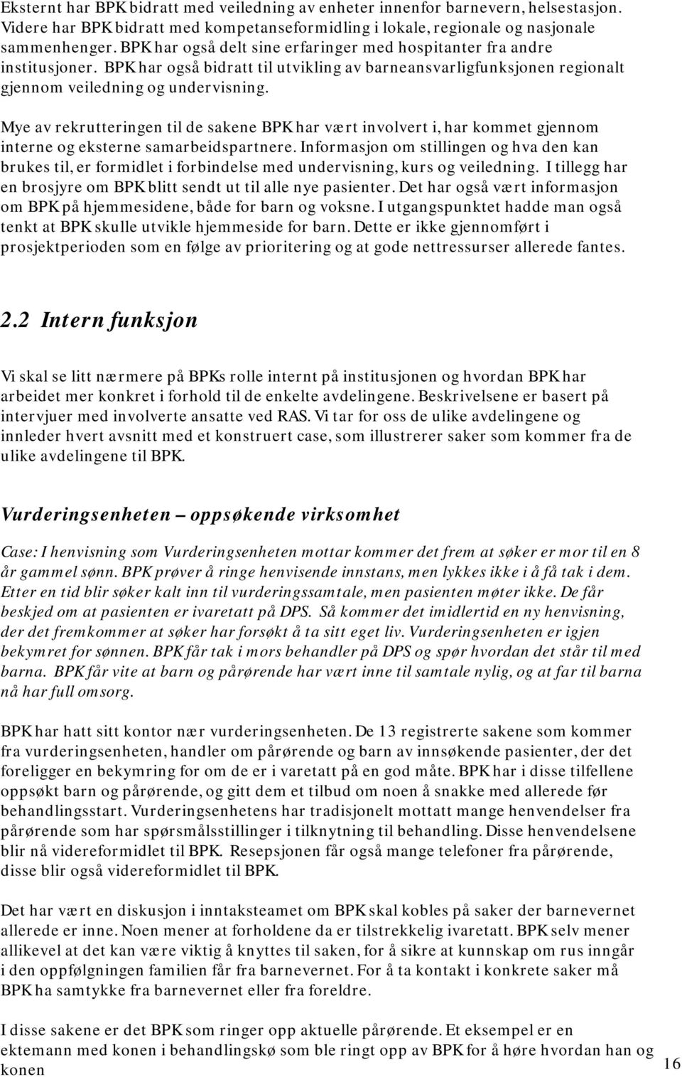 Mye av rekrutteringen til de sakene BPK har vært involvert i, har kommet gjennom interne og eksterne samarbeidspartnere.