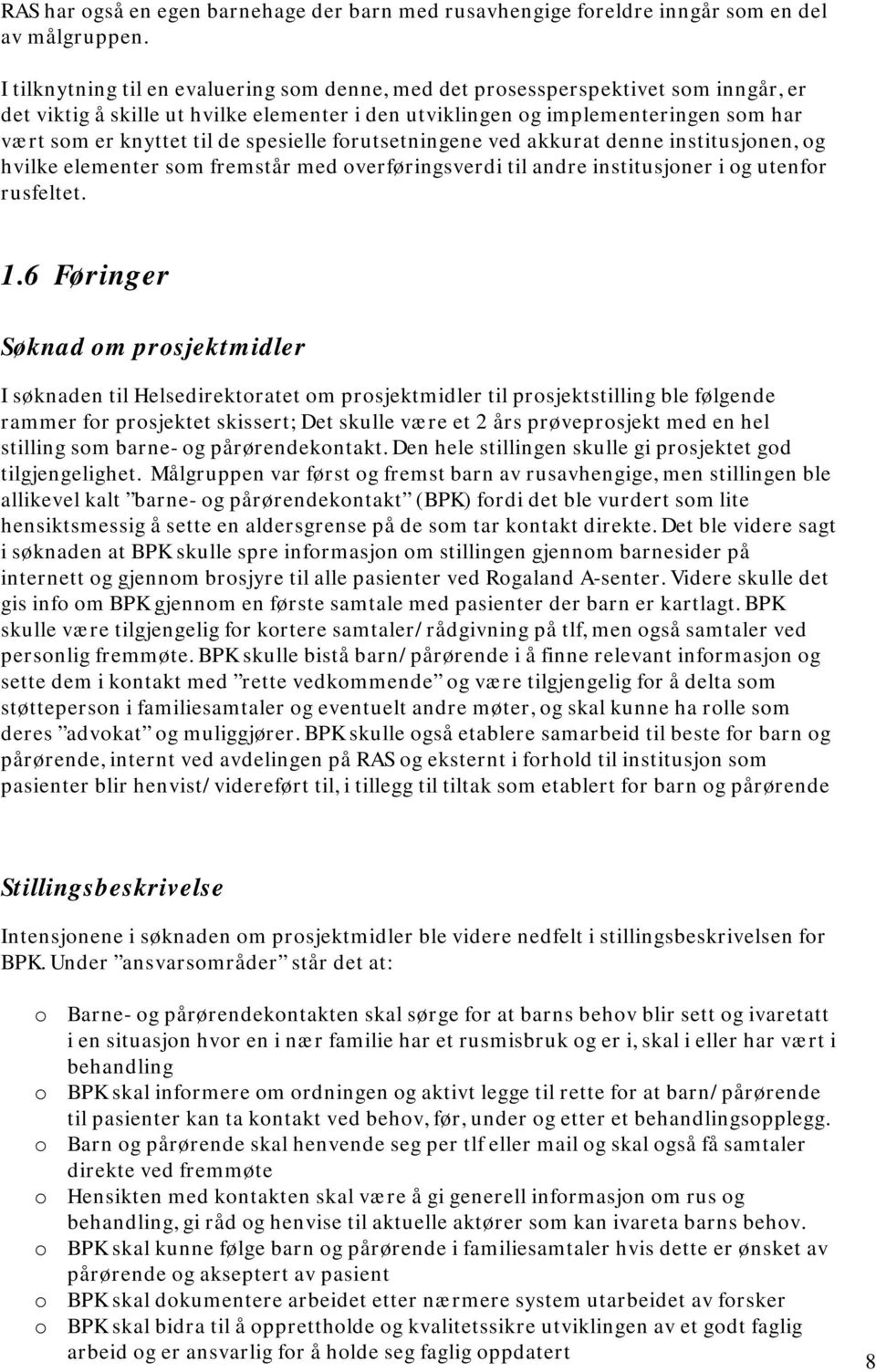 spesielle forutsetningene ved akkurat denne institusjonen, og hvilke elementer som fremstår med overføringsverdi til andre institusjoner i og utenfor rusfeltet. 1.