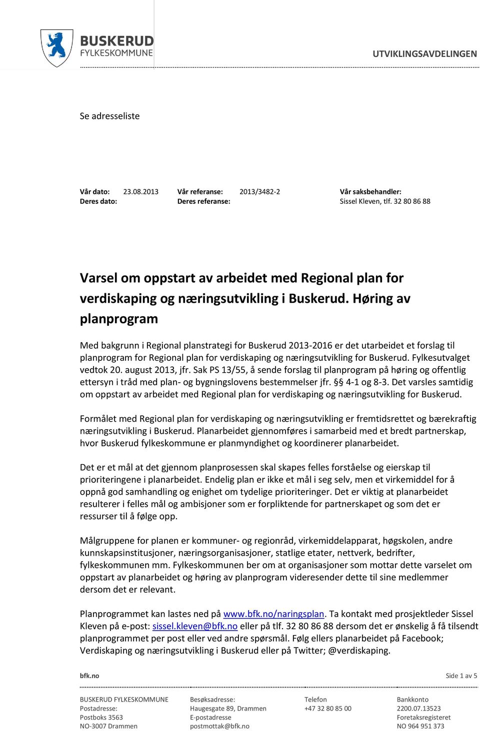 Høring av planprogram Med bakgrunn i Regional planstrategi for Buskerud 2013-2016 er det utarbeidet et forslag til planprogram for Regional plan for verdiskaping og næringsutvikling for Buskerud.