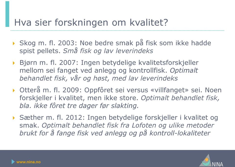 Optimalt behandlet fisk, bla. ikke fôret tre dager før slakting. Sæther m. fl. 2012: Ingen betydelige forskjeller i kvalitet og smak.