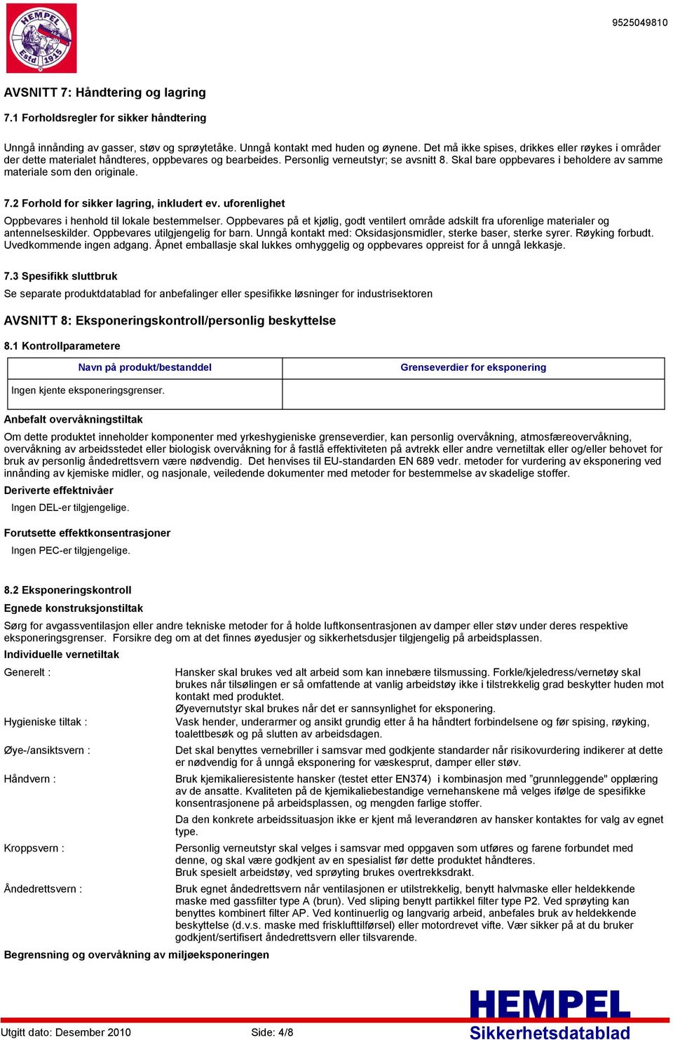 Skal bare oppbevares i beholdere av samme materiale som den originale. 7.2 Forhold for sikker lagring, inkludert ev. uforenlighet Oppbevares i henhold til lokale bestemmelser.