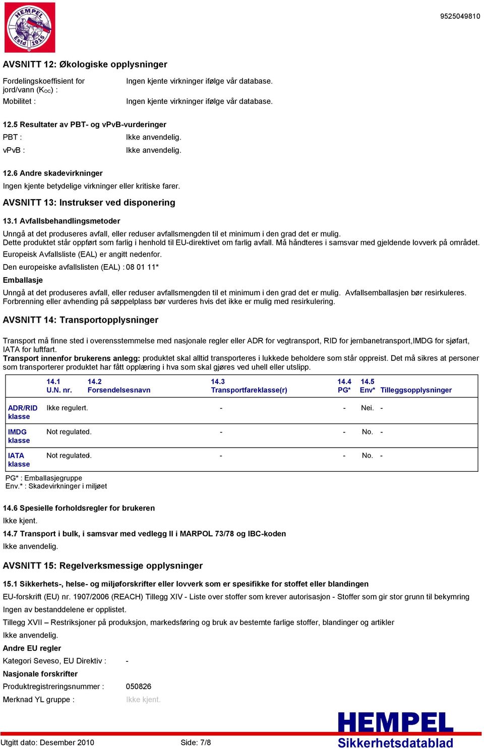 1 Avfallsbehandlingsmetoder Unngå at det produseres avfall, eller reduser avfallsmengden til et minimum i den grad det er mulig.