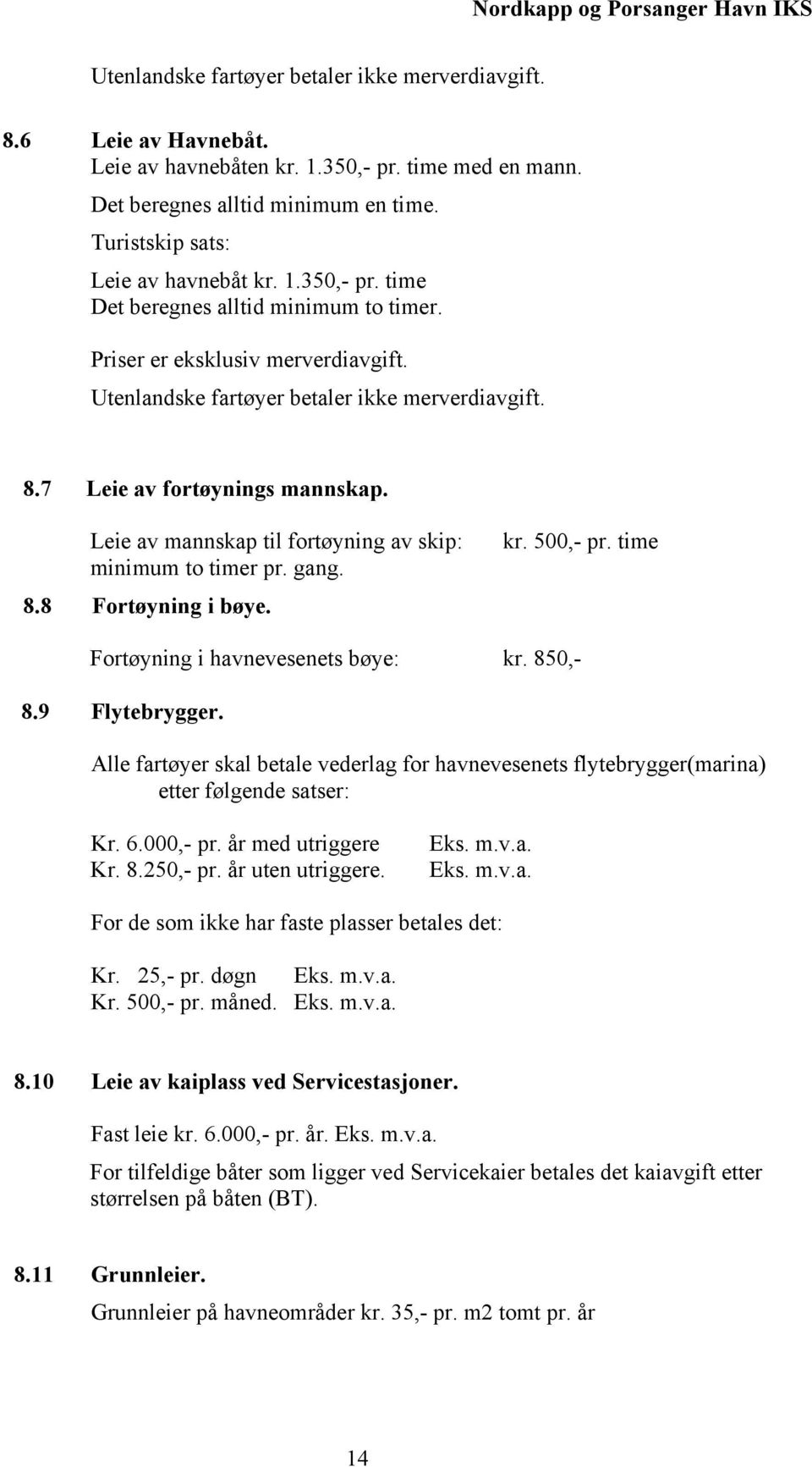 Leie av mannskap til fortøyning av skip: minimum to timer pr. gang. 8.8 Fortøyning i bøye. kr. 500,- pr. time Fortøyning i havnevesenets bøye: kr. 850,- 8.9 Flytebrygger.